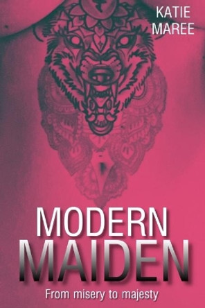 Modern Maiden: from misery to majesty by Katie Maree 9781074888404