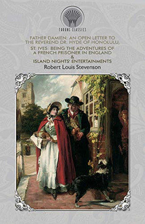 Father Damien: An Open Letter to the Reverend Dr. Hyde of Honolulu, St. Ives: Being The Adventures of a French Prisoner in England & Island Nights' Entertainments by Robert Louis Stevenson 9789353839420