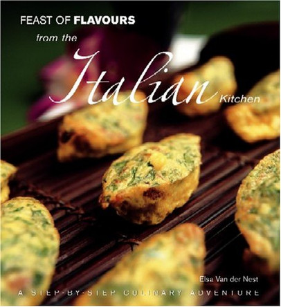 Feast of Flavours from the Italian Kitchen by Elsa van der Nest 9789812611727