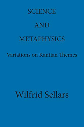 Science and Metaphysics : Variations on Kantian Themes by Wilfrid Sellars 9780924922114