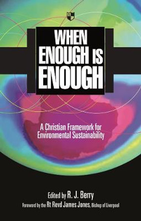 When Enough is Enough: A Christian Framework for Environmental Sustainability by R. J. Berry