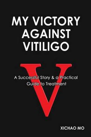 My Victory Against Vitiligo by Xichao Mo 9780615961002