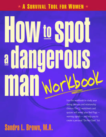 How to Spot a Dangerous Man Workbook: A Survival Guide for Women by Sandra Brown 9780897934527