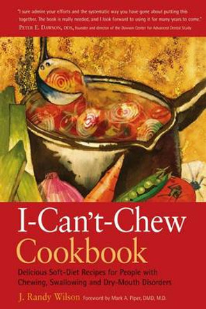 The I Can't Chew Cookbook: Delicious Soft-Diet Recipes for People with Chewing Swallowing and Dry-Mouth Disorders by J. Randy Wilson 9780897934008