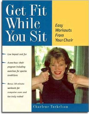 Get Fit While You Sit: Easy Workouts from Your Chair by Charlene Torkelson 9780897932530