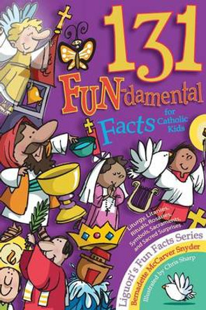 131 Fun-Damental Facts for Catholic Kids: Liturgy, Litanies, Rituals, Rosaries, Symbols, Sacraments and Sacred Scripture by Bernadette McCarver Snyder 9780764815027