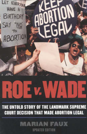 Roe v. Wade: The Untold Story of the Landmark Supreme Court Decision that Made Abortion Legal by Marian Faux 9780815410935