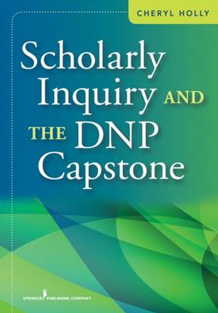 Scholarly Inquiry and the DNP Capstone by Cheryl Holly 9780826193872