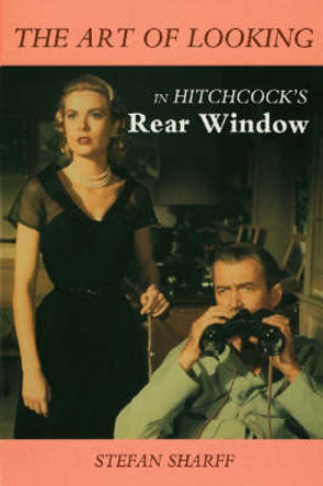 The Art of Looking in Hitchcock's Rear Window by Stefan Sharff 9780879100872