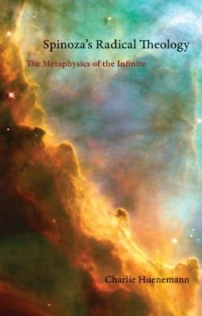 Spinoza's Radical Theology: The Metaphysics of the Infinite by Charlie Huenemann