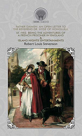 Father Damien: An Open Letter to the Reverend Dr. Hyde of Honolulu, St. Ives: Being The Adventures of a French Prisoner in England & Island Nights' Entertainments by Robert Louis Stevenson 9789353839437