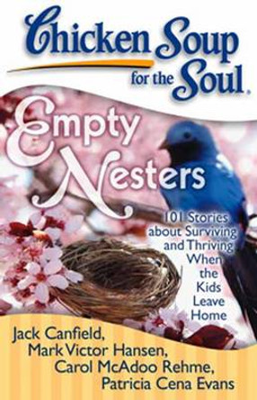 Chicken Soup for the Soul: Empty Nesters: 101 Stories about Surviving and Thriving When the Kids Leave Home by Jack Canfield 9781935096221