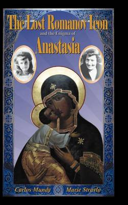 The Lost Romanov Icon and the Enigma of Anastasia by Carlos Mundy 9780857282019