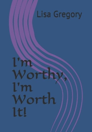 I'm Worthy, I'm Worth It! by Lisa Gregory 9781075053900