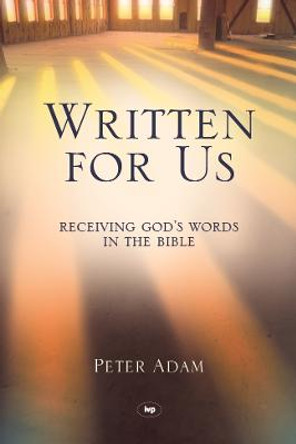 Written for Us: Receiving God's Words in the Bible by Peter Adam