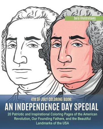 4th of July Coloring Book: An Independence Day Special. 20 Patriotic and Inspirational Coloring Pages of the American Revolution, Our Founding Fathers, and the Beautiful Landmarks of the USA. by Sora Illustrations 9781075777196