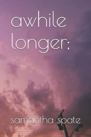 awhile longer; by Samantha Spate 9781076050175