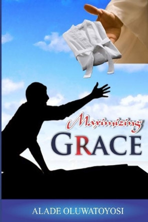 Maximizing Grace by Alade Oluwatoyosi 9781076183446