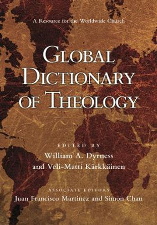 Global Dictionary of Theology: A Resource for the Worldwide Church by William A. Dyrness