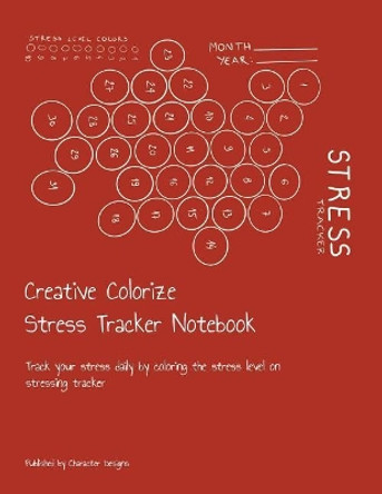 Creative Colorize Stress Tracker Notebook: Track your stress daily by coloring the stress level on stressing tracker by Character Designs 9781076294524