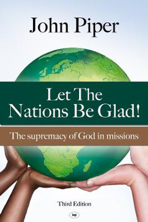 Let the Nations be Glad: The Supremacy of God in Missions by John Piper