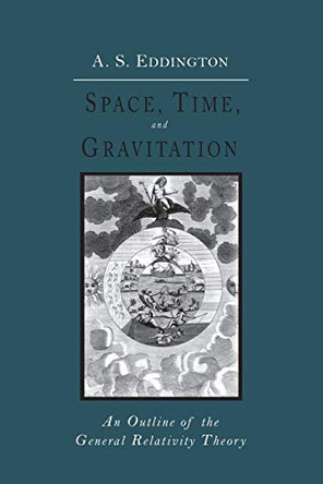 Space, Time and Gravitation: An Outline of the General Relativity Theory by Arthur Stanley Eddington 9781614274124