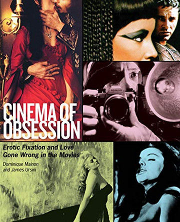 Cinema of Obsession: Erotic Fixation and Love Gone Wrong in the Movies by James Ursini 9780879103477