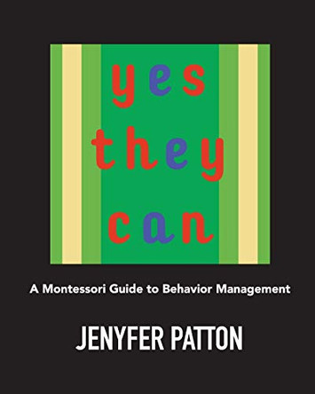 Yes They Can: A Montessori Guide to Behavior Management by Jenyfer Patton 9781950460045