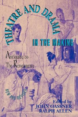 Theatre and Drama in the Making: Antiquity to the Renaissance by John Gassner 9781557830739
