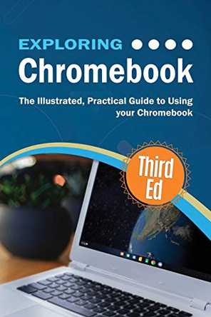 Exploring Chromebook Third Edition: The Illustrated, Practical Guide to using Chromebook by Kevin Wilson 9781911174950