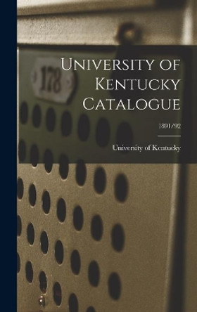 University of Kentucky Catalogue; 1891/92 by University Of Kentucky 9781013373091
