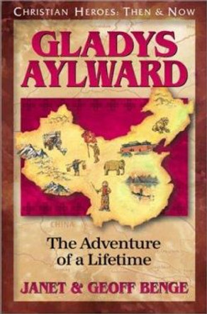 Gladys Aylward: The Adventure of a Lifetime by Janet Benge 9781576580196