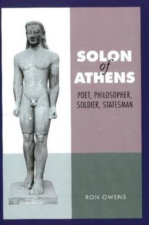 Solon of Athens: Poet, Philosopher, Soldier, Statesman by Ron Owens