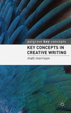 Key Concepts in Creative Writing by Matt Morrison 9780230205550