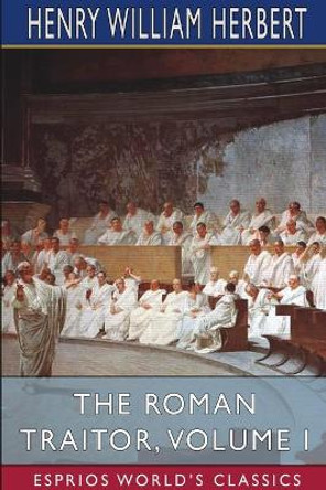 The Roman Traitor, Volume I (Esprios Classics) by Henry William Herbert 9781034470212