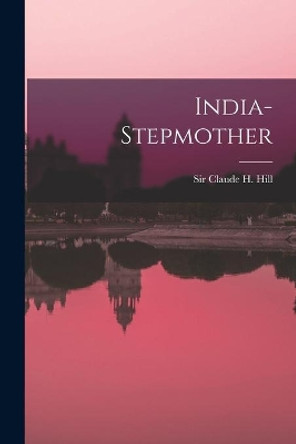 India-Stepmother by Sir Claude H Hill 9781013483288