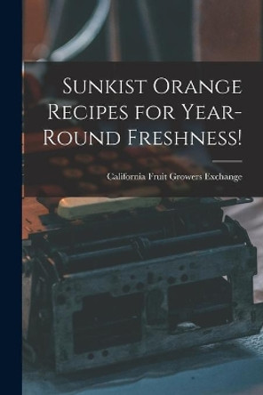 Sunkist Orange Recipes for Year-round Freshness! by California Fruit Growers Exchange 9781013484636