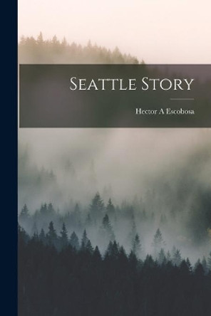 Seattle Story by Hector a Escobosa 9781013496622