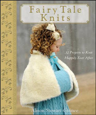 Fairy Tale Knits: 32 Projects to Knit Happily Ever After by A. Stewart-Guinee 9780470262689