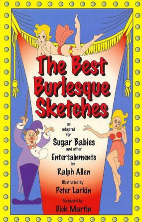 The Best Burlesque Sketches: As Adapted for Sugar Babies and Other Entertainments by Ralph G. Allen 9781557831897