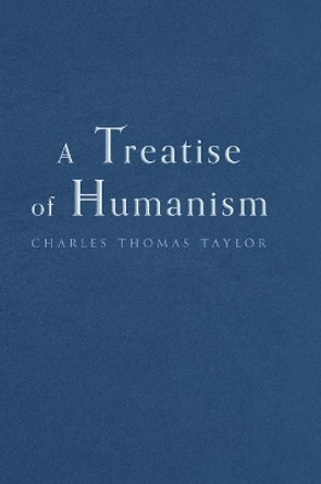 A Treatise of Humanism by Charles Thomas Taylor 9781039106888