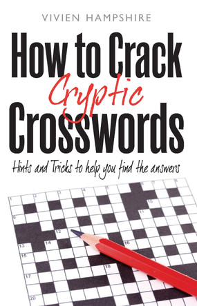 How To Crack Cryptic Crosswords: Hints and Tips To Help You Find The Answers Vivien Hampshire 9781845285081