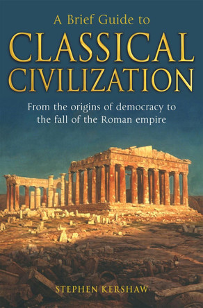 A Brief Guide to Classical Civilization by Dr. Stephen P. Kershaw
