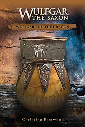 Wulfgar the Saxon: Wulfgar and the Dragon by Christina Eastwood 9781872734781