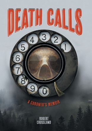 Death Calls: A Coroner's Memoir by Robert Crossland 9781039168329