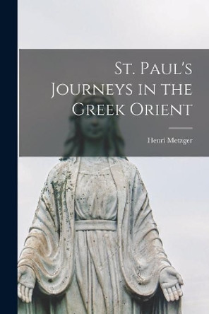 St. Paul's Journeys in the Greek Orient by Henri Metzger 9781013509995