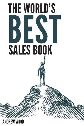 The World's Best Sales Book by Andrew Wood 9781070630847