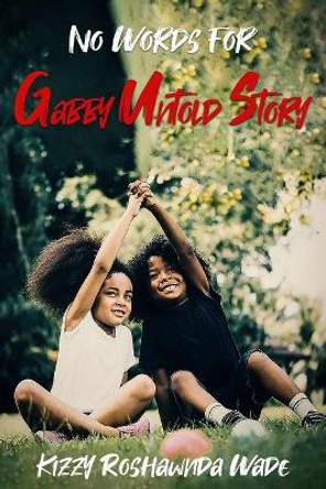 No Words for Gabby: The Untold Story by Kizzy Roshawnda Wade 9781070639949