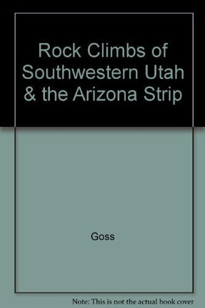 Rock Climbs of Southwestern Utah & the Arizona Strip by Goss 9781892540027