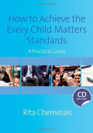 How to Achieve the Every Child Matters Standards: A Practical Guide by Rita Cheminais 9781412948159